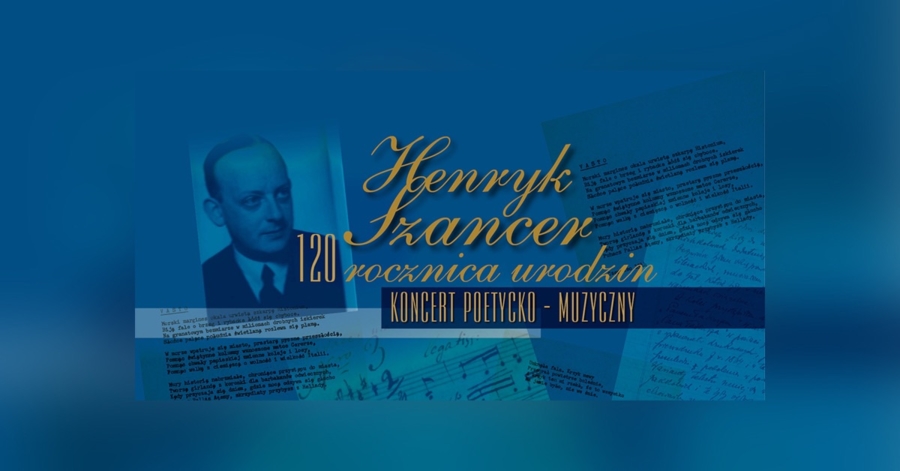Plakat koncertu poetycko-muzycznego z okazji 120. rocznicy urodzin Henryka Szancera